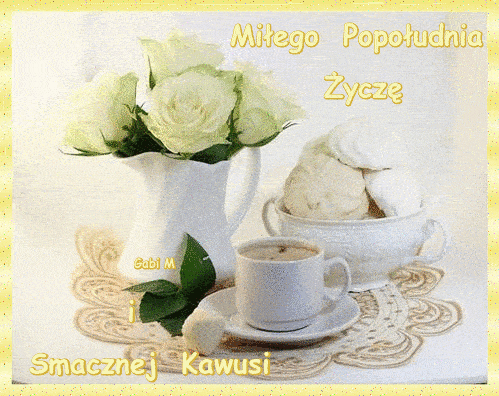 Miłego popołudnia życzę smacznej kawusi